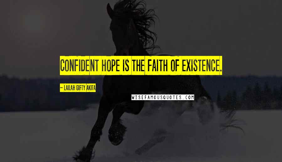Lailah Gifty Akita Quotes: Confident hope is the faith of existence.