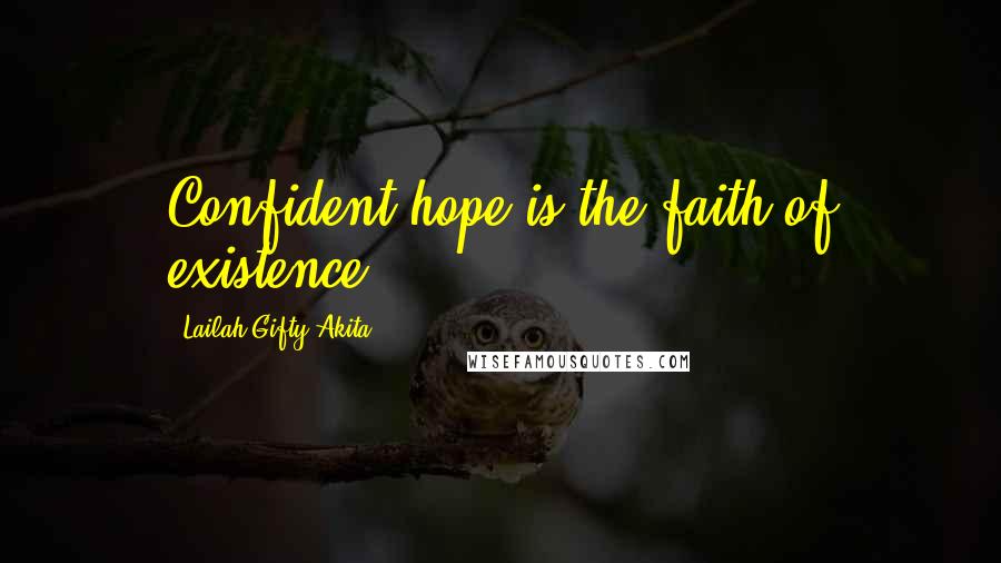 Lailah Gifty Akita Quotes: Confident hope is the faith of existence.