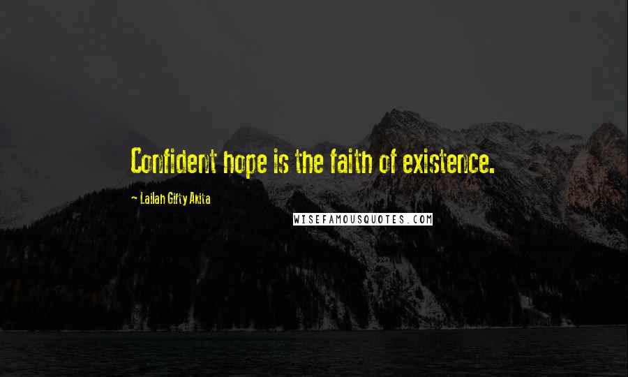 Lailah Gifty Akita Quotes: Confident hope is the faith of existence.