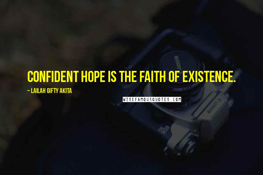 Lailah Gifty Akita Quotes: Confident hope is the faith of existence.
