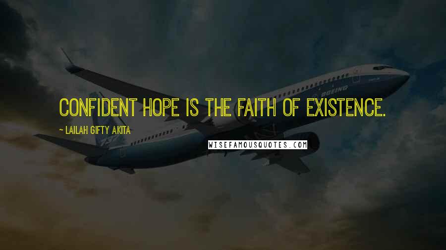 Lailah Gifty Akita Quotes: Confident hope is the faith of existence.