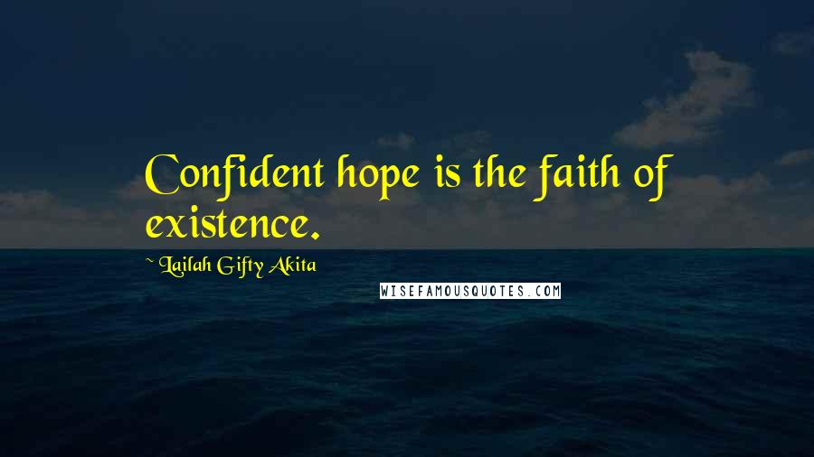 Lailah Gifty Akita Quotes: Confident hope is the faith of existence.