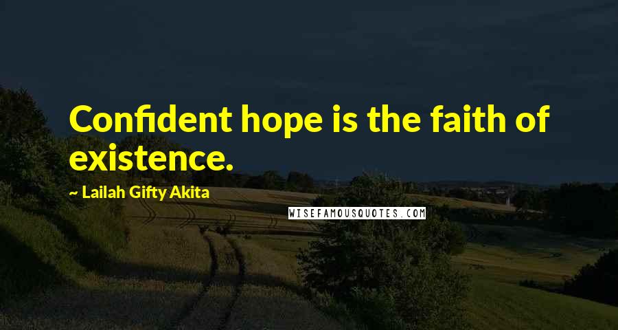 Lailah Gifty Akita Quotes: Confident hope is the faith of existence.