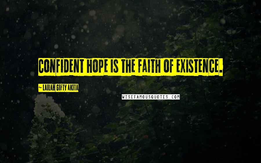 Lailah Gifty Akita Quotes: Confident hope is the faith of existence.