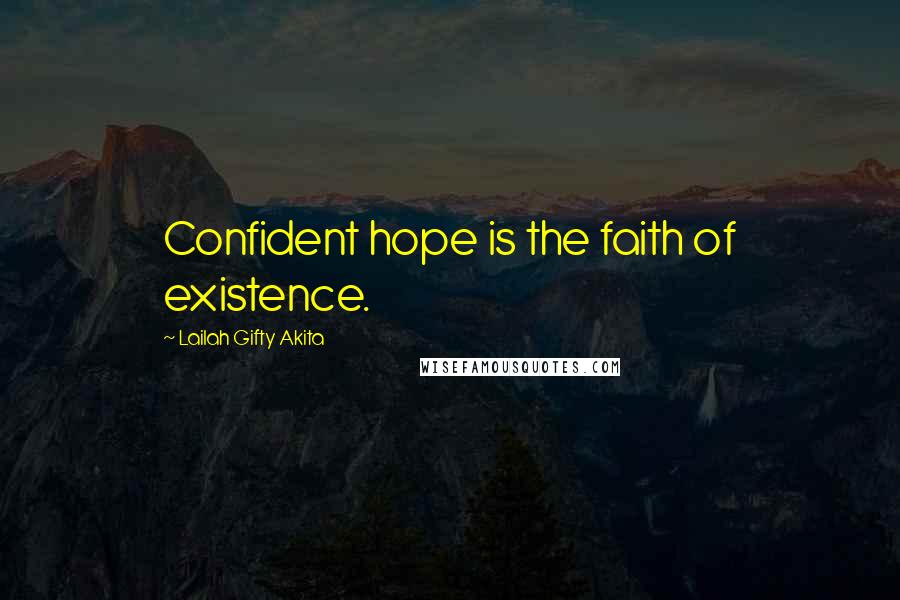 Lailah Gifty Akita Quotes: Confident hope is the faith of existence.
