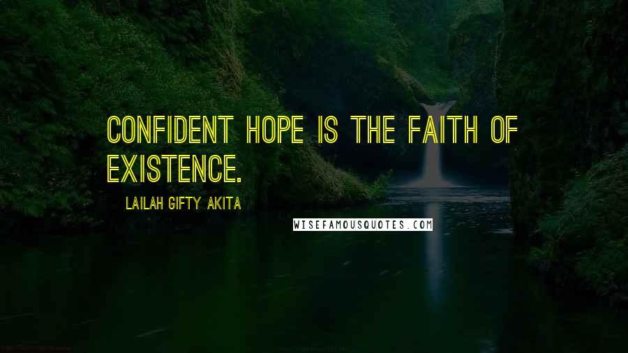 Lailah Gifty Akita Quotes: Confident hope is the faith of existence.