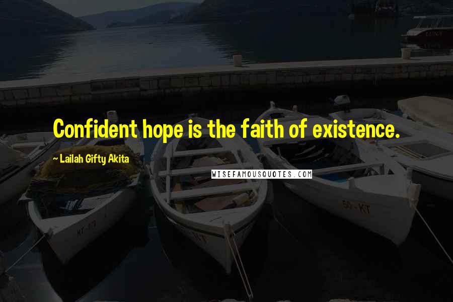 Lailah Gifty Akita Quotes: Confident hope is the faith of existence.