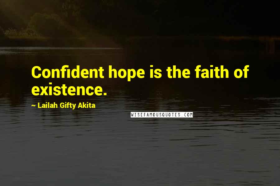Lailah Gifty Akita Quotes: Confident hope is the faith of existence.