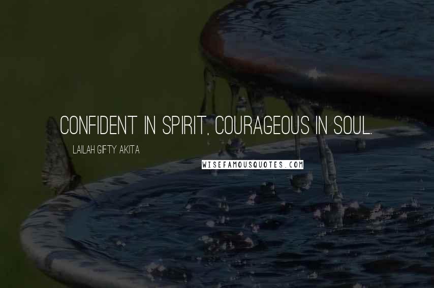 Lailah Gifty Akita Quotes: Confident in spirit, courageous in soul.