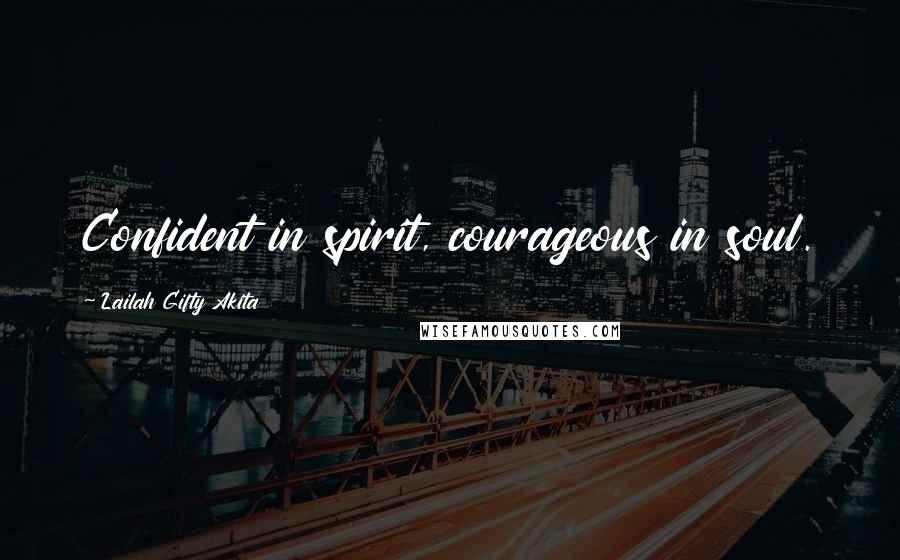 Lailah Gifty Akita Quotes: Confident in spirit, courageous in soul.
