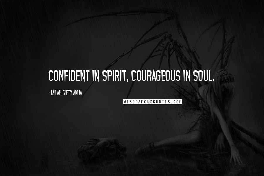 Lailah Gifty Akita Quotes: Confident in spirit, courageous in soul.