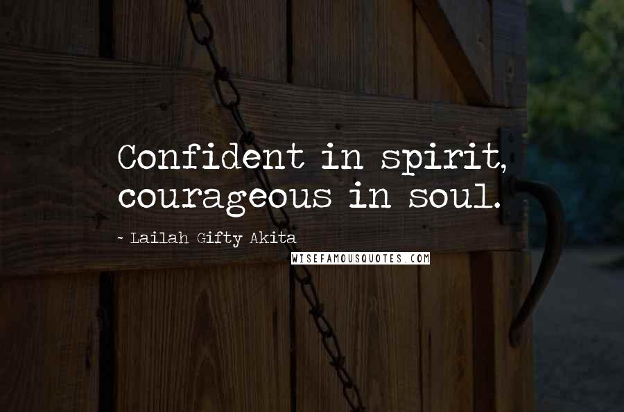 Lailah Gifty Akita Quotes: Confident in spirit, courageous in soul.