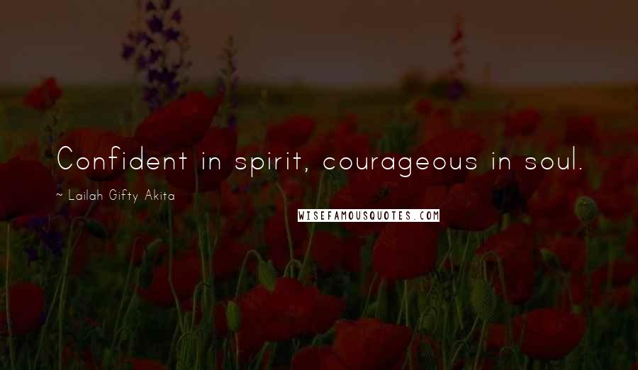 Lailah Gifty Akita Quotes: Confident in spirit, courageous in soul.