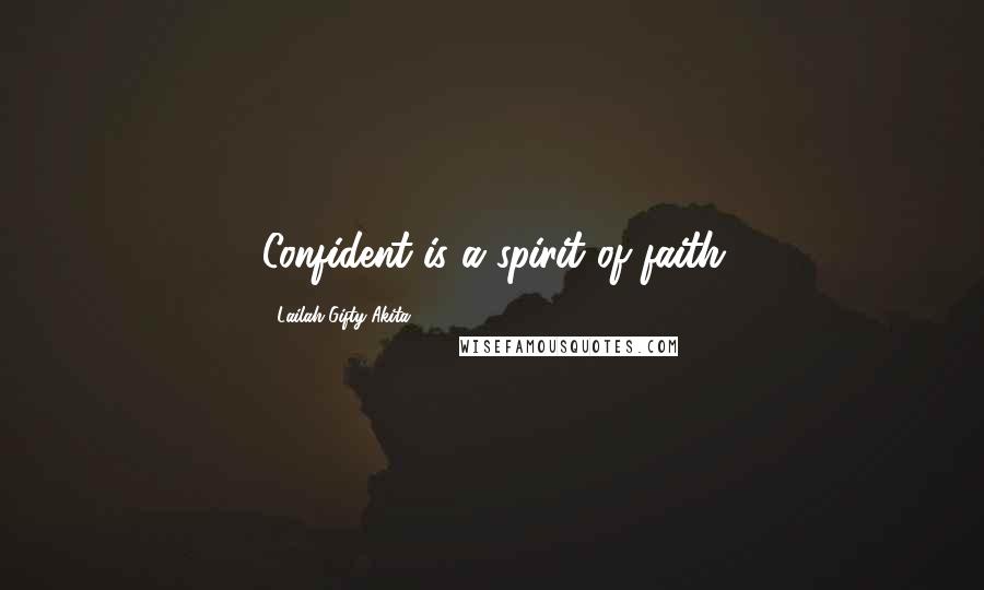 Lailah Gifty Akita Quotes: Confident is a spirit of faith