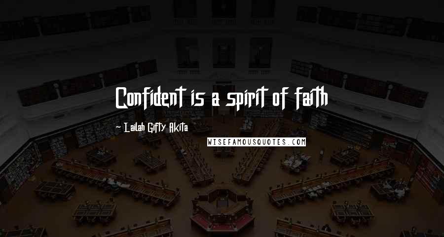 Lailah Gifty Akita Quotes: Confident is a spirit of faith