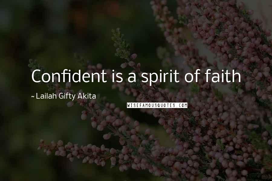 Lailah Gifty Akita Quotes: Confident is a spirit of faith