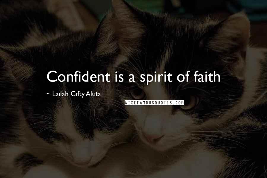 Lailah Gifty Akita Quotes: Confident is a spirit of faith