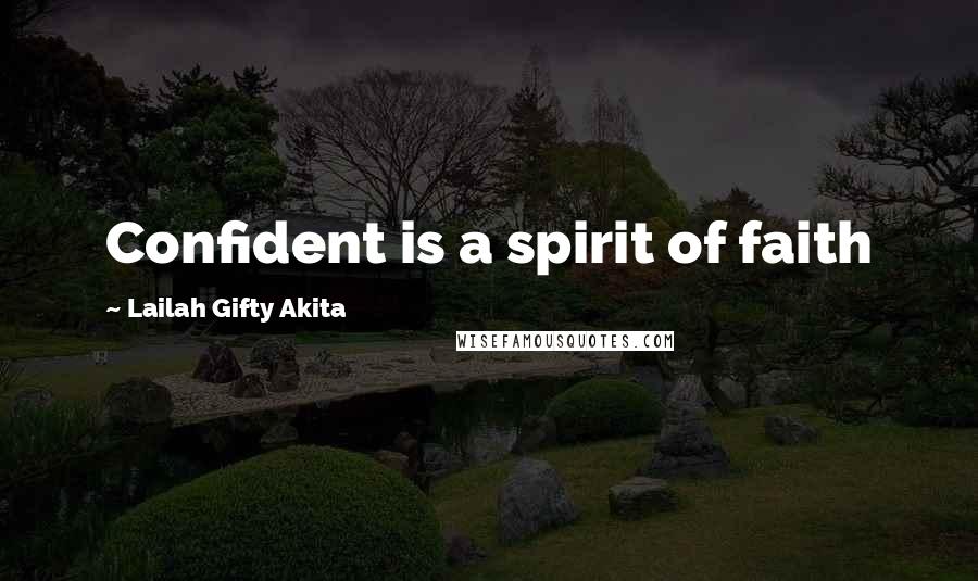 Lailah Gifty Akita Quotes: Confident is a spirit of faith