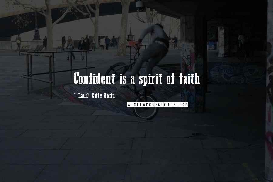 Lailah Gifty Akita Quotes: Confident is a spirit of faith