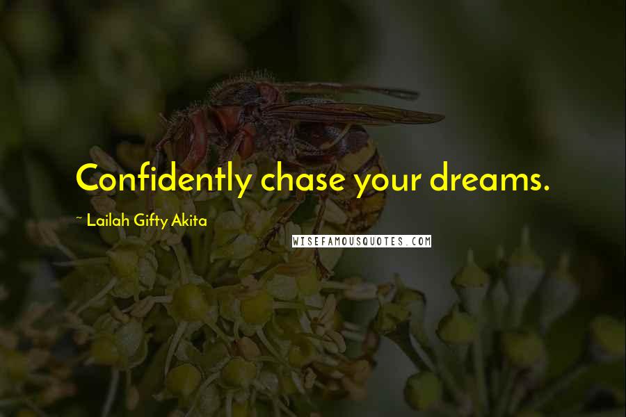 Lailah Gifty Akita Quotes: Confidently chase your dreams.