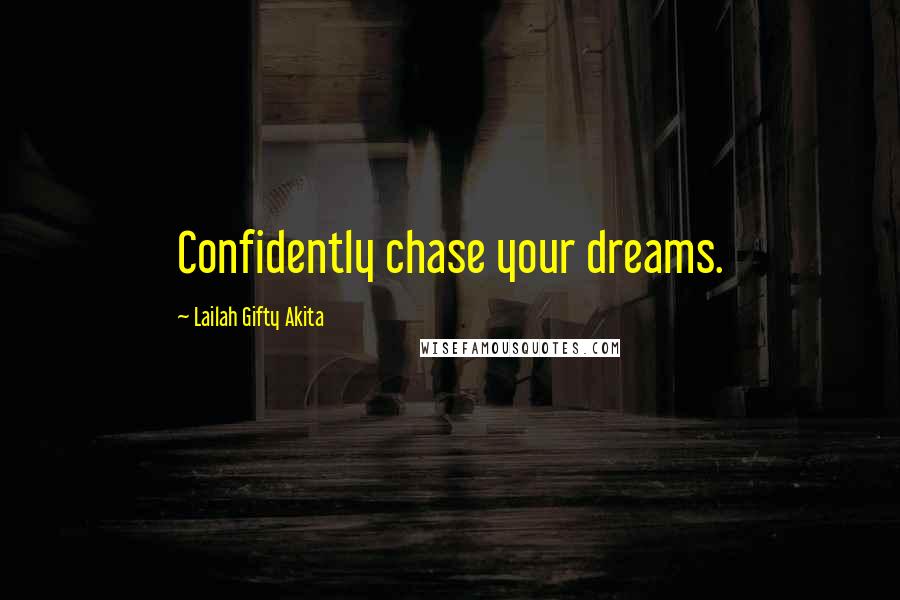 Lailah Gifty Akita Quotes: Confidently chase your dreams.