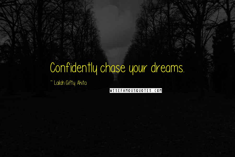 Lailah Gifty Akita Quotes: Confidently chase your dreams.