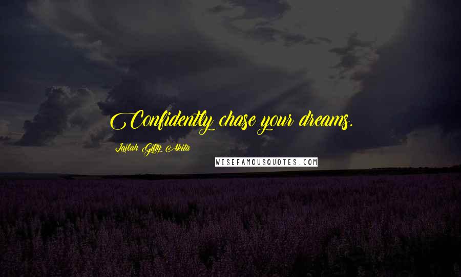 Lailah Gifty Akita Quotes: Confidently chase your dreams.