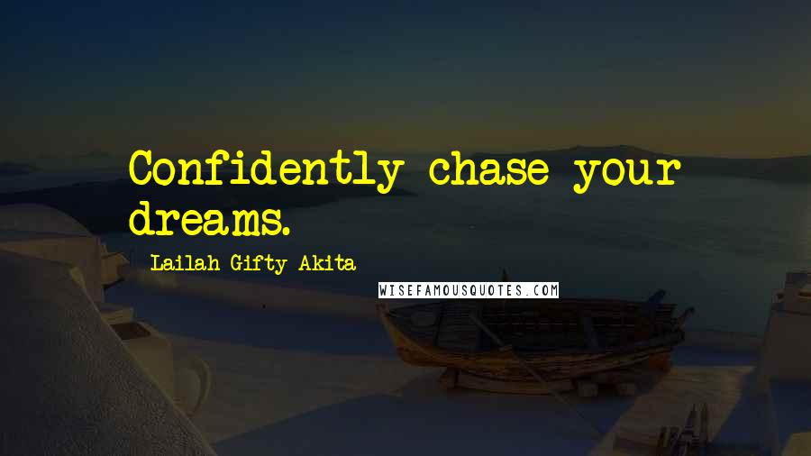 Lailah Gifty Akita Quotes: Confidently chase your dreams.