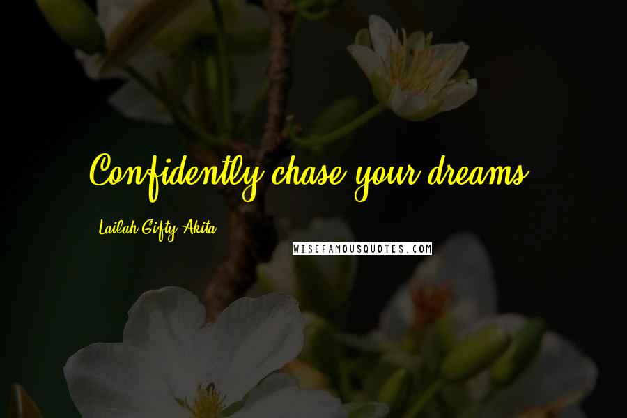 Lailah Gifty Akita Quotes: Confidently chase your dreams.