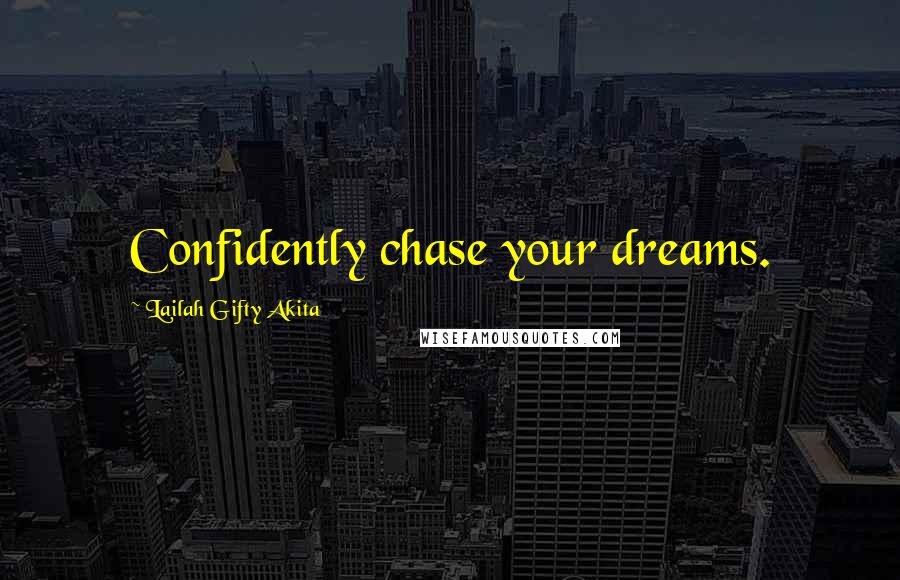 Lailah Gifty Akita Quotes: Confidently chase your dreams.