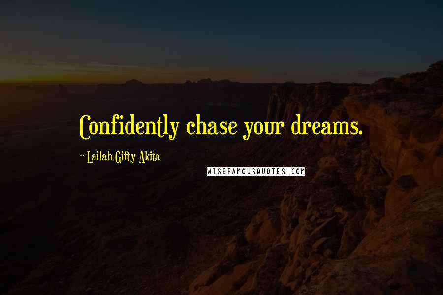 Lailah Gifty Akita Quotes: Confidently chase your dreams.