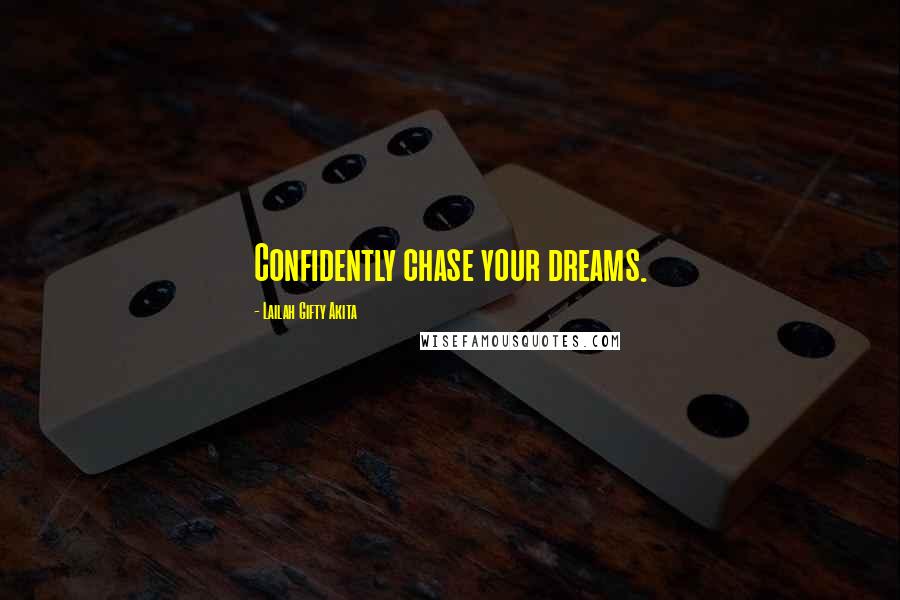 Lailah Gifty Akita Quotes: Confidently chase your dreams.