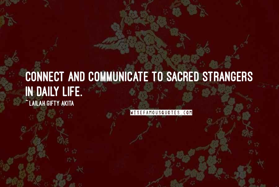 Lailah Gifty Akita Quotes: Connect and communicate to sacred strangers in daily life.