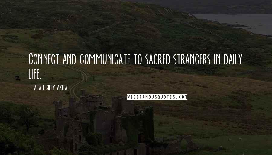 Lailah Gifty Akita Quotes: Connect and communicate to sacred strangers in daily life.