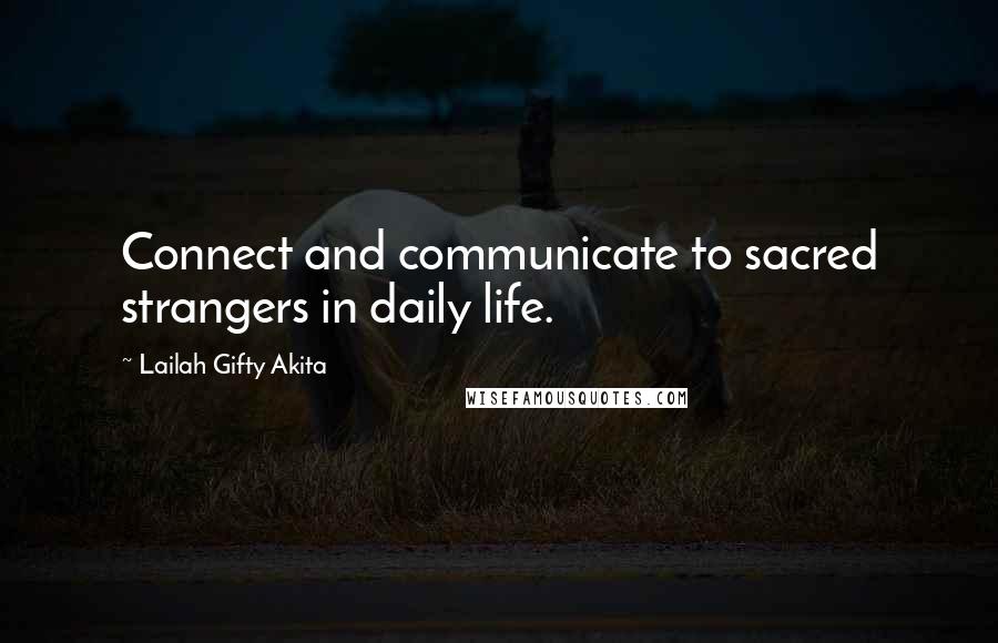 Lailah Gifty Akita Quotes: Connect and communicate to sacred strangers in daily life.