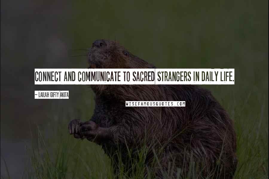 Lailah Gifty Akita Quotes: Connect and communicate to sacred strangers in daily life.