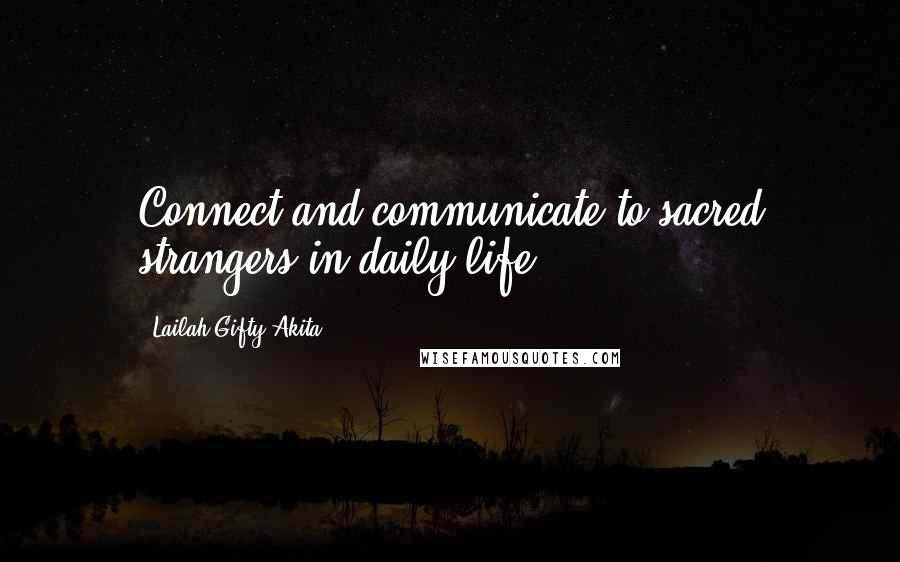 Lailah Gifty Akita Quotes: Connect and communicate to sacred strangers in daily life.