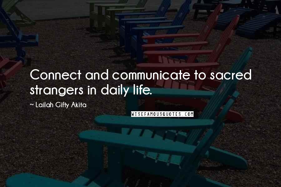 Lailah Gifty Akita Quotes: Connect and communicate to sacred strangers in daily life.