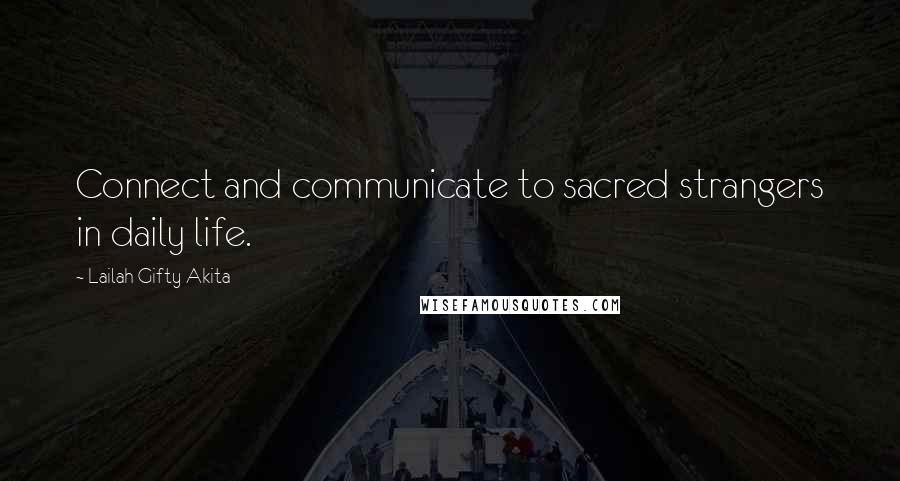 Lailah Gifty Akita Quotes: Connect and communicate to sacred strangers in daily life.