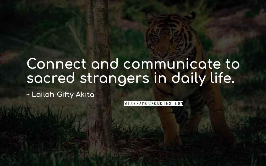 Lailah Gifty Akita Quotes: Connect and communicate to sacred strangers in daily life.