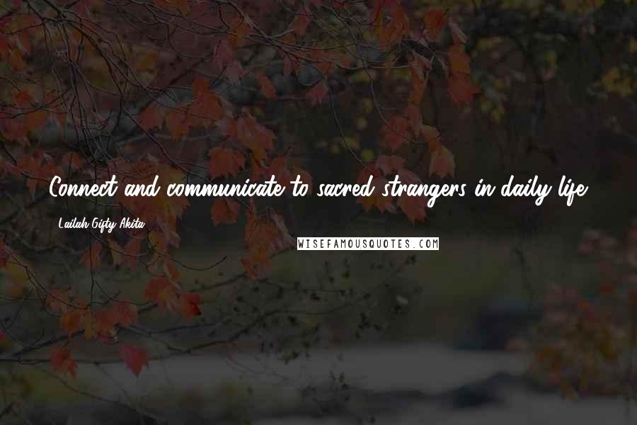 Lailah Gifty Akita Quotes: Connect and communicate to sacred strangers in daily life.