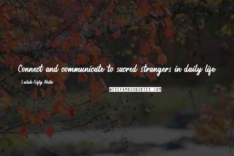 Lailah Gifty Akita Quotes: Connect and communicate to sacred strangers in daily life.