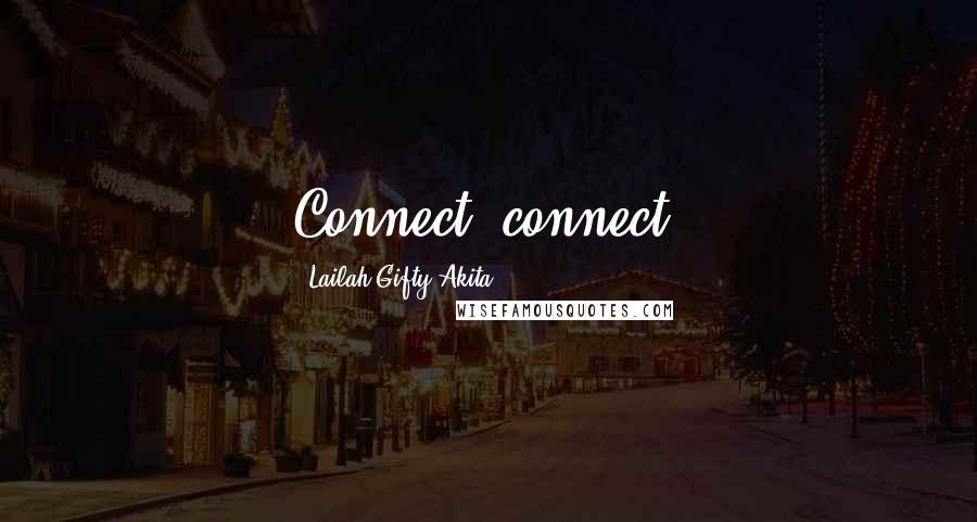 Lailah Gifty Akita Quotes: Connect, connect.