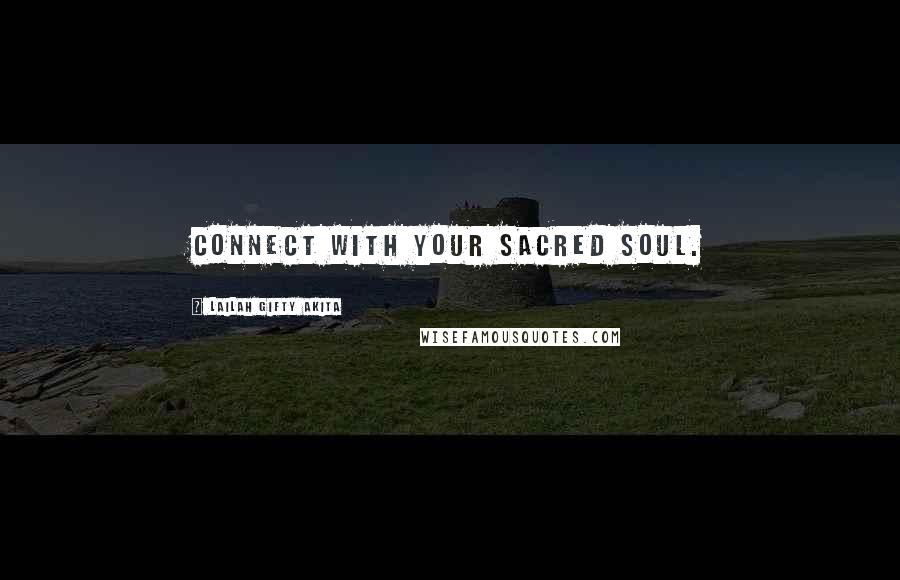 Lailah Gifty Akita Quotes: Connect with your sacred soul.