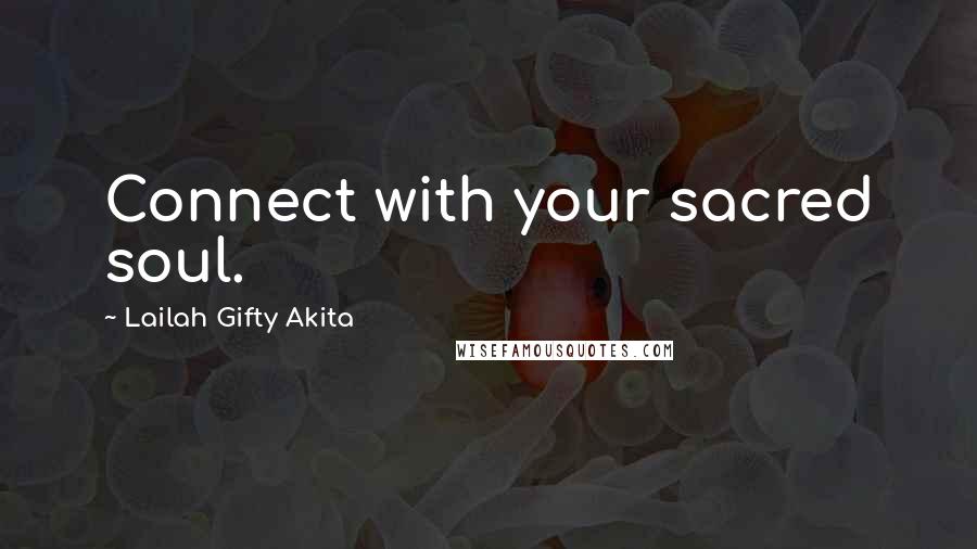 Lailah Gifty Akita Quotes: Connect with your sacred soul.