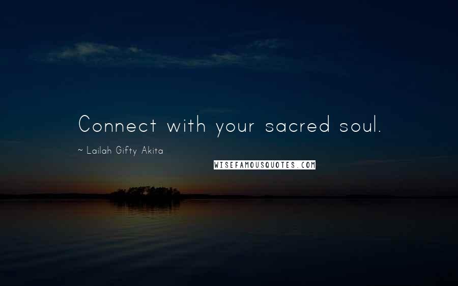 Lailah Gifty Akita Quotes: Connect with your sacred soul.