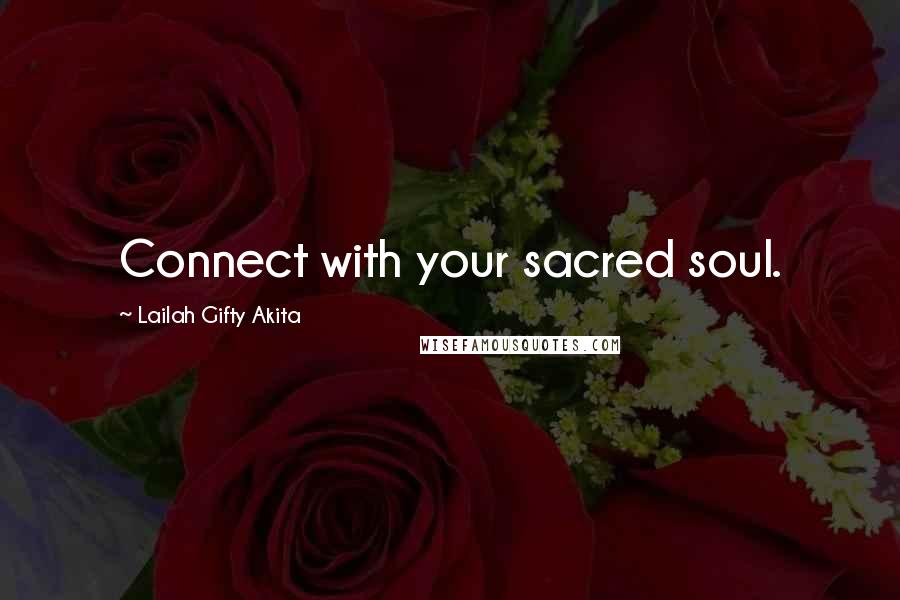 Lailah Gifty Akita Quotes: Connect with your sacred soul.