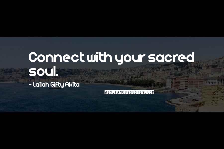 Lailah Gifty Akita Quotes: Connect with your sacred soul.