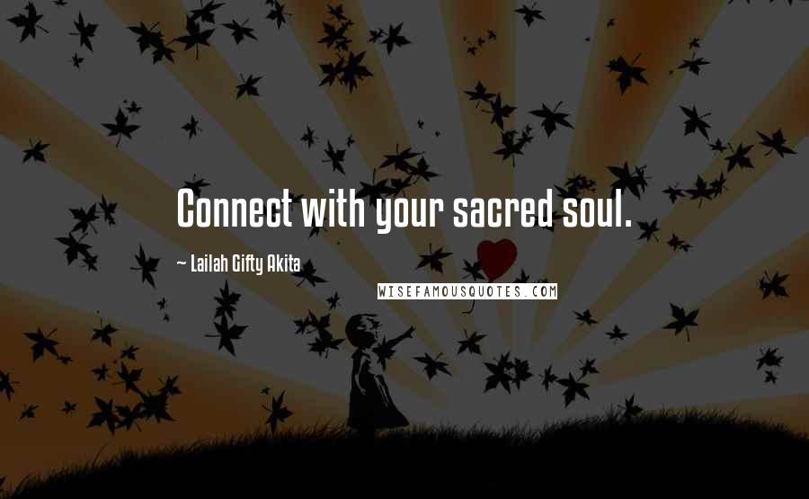 Lailah Gifty Akita Quotes: Connect with your sacred soul.