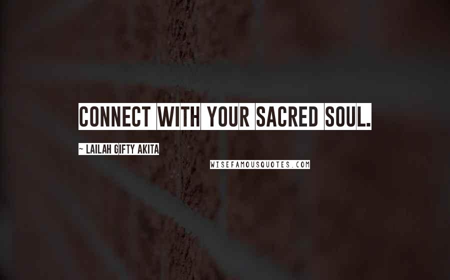 Lailah Gifty Akita Quotes: Connect with your sacred soul.